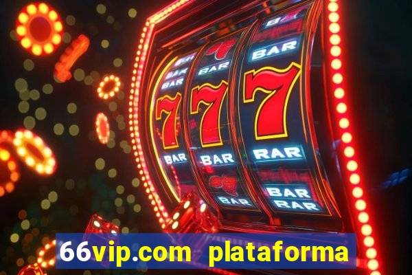 66vip.com plataforma de jogos